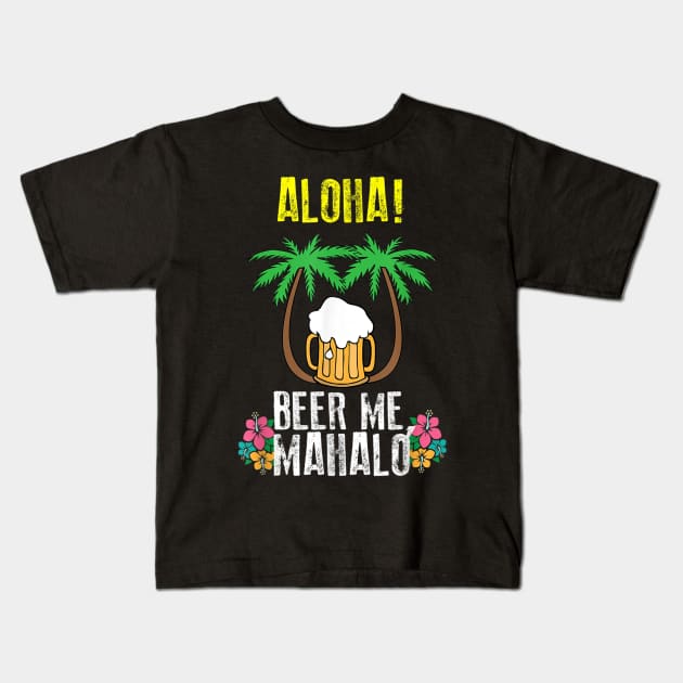Aloha Beer Me Mahalo Shirt  Cute Trip To Hawaii Tee Gift Kids T-Shirt by nellieuyangela
